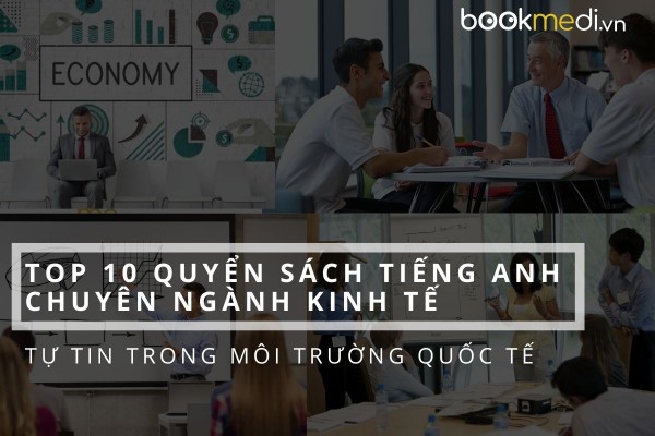 Top 10 quyển sách tiếng Anh chuyên ngành kinh tế giúp bạn tự tin trong môi trường làm việc quốc tế